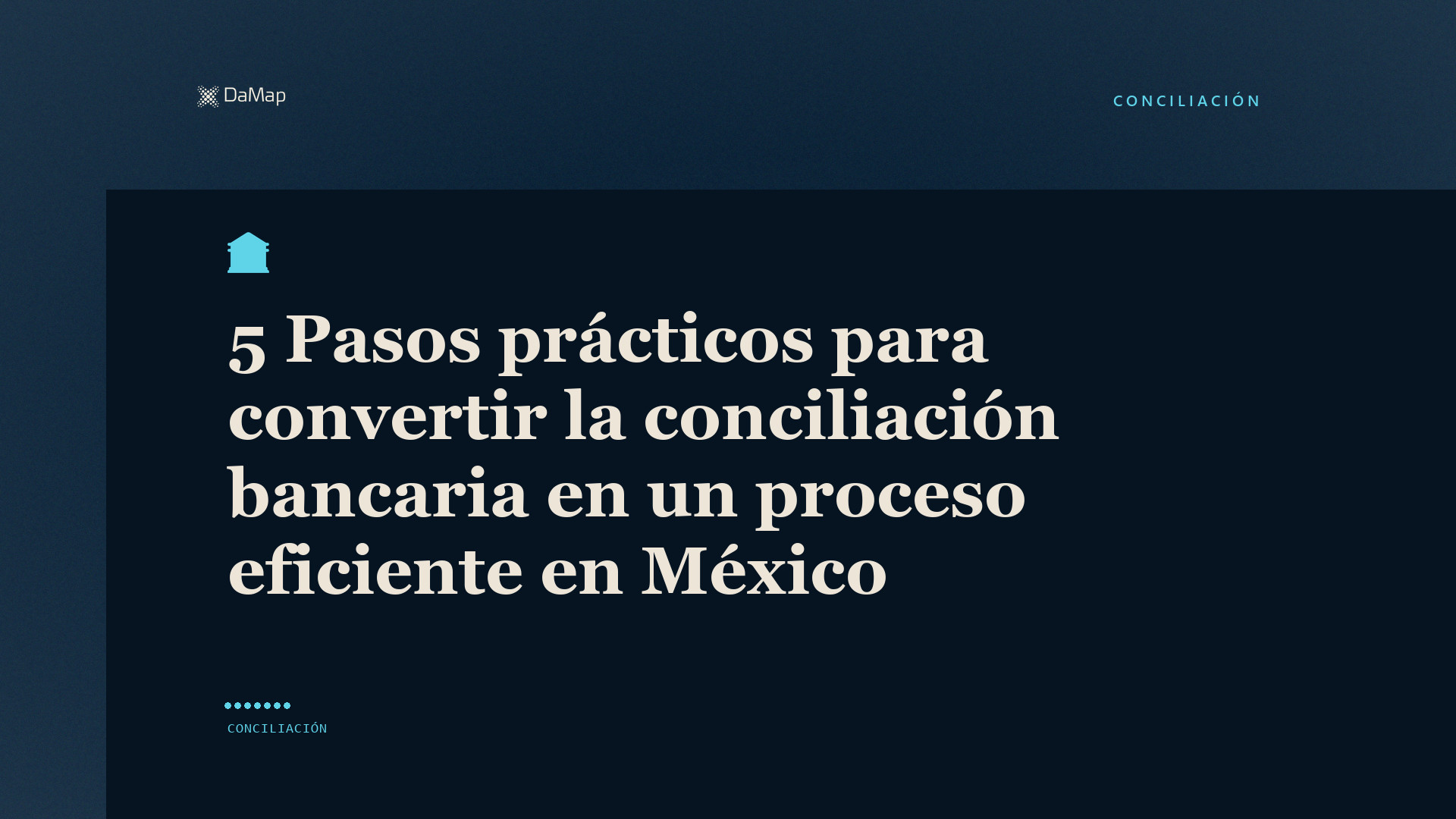 «5 Pasos prácticos para convertir la conciliación bancaria en un proceso eficiente en México». Imagen destacada de DaMap sobre fondo azul navy, con un banco.