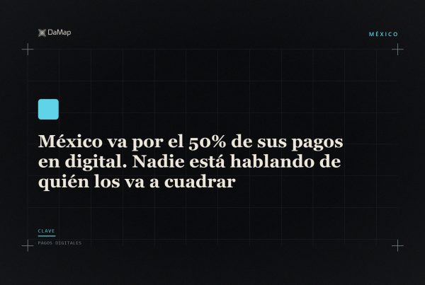 México va por el 50% de sus pagos en digital. Nadie está hablando de quién los va a cuadrar». Imagen destacada de DaMap sobre fondo negro, con un gráfico de barras.